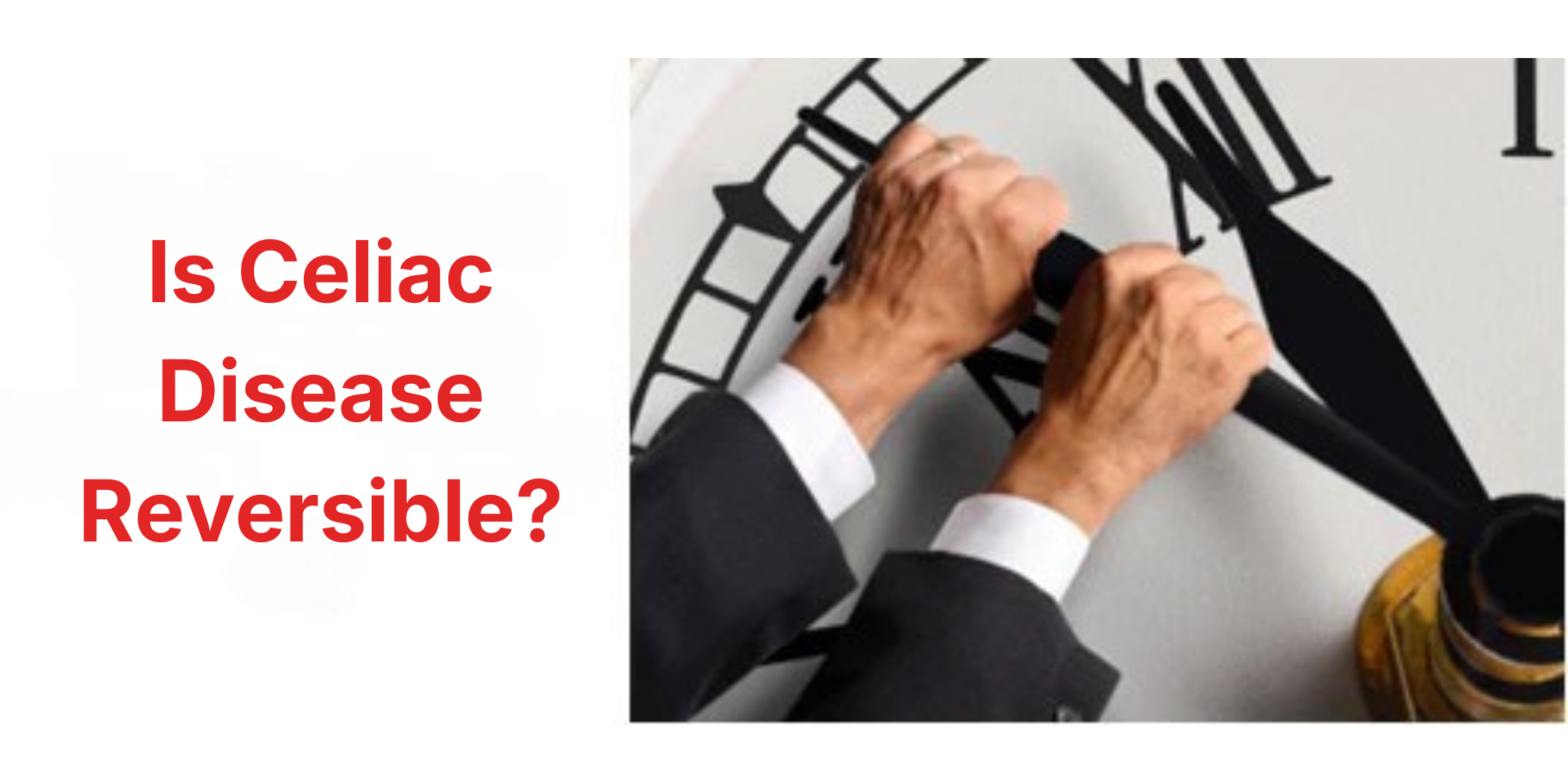 Hands turning large clock hands beside red text 'Is Celiac Disease Reversible?'