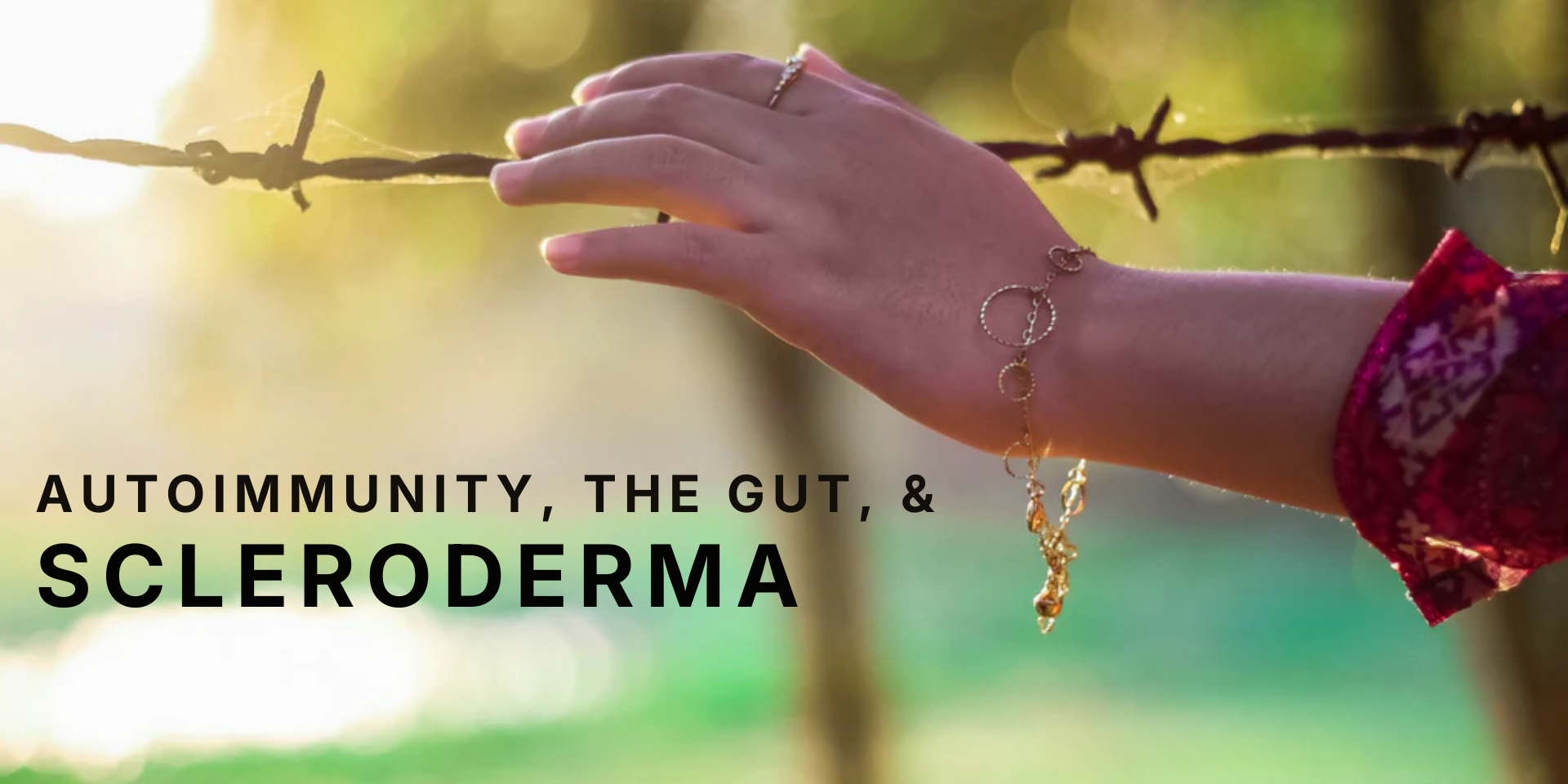 Banner with headline Autoimmunity, the Gut, and Scleroderma showing a forearm with a bracelet touching barbed wire in warm backlight