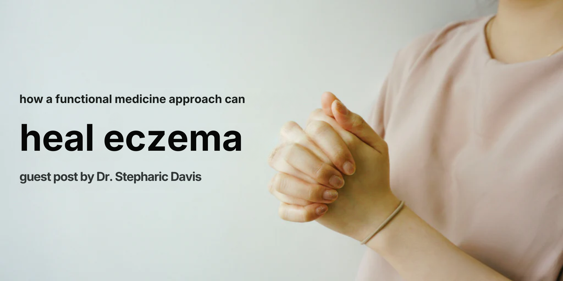 Person clasping hands beside a banner headline about using a functional medicine approach to heal eczema