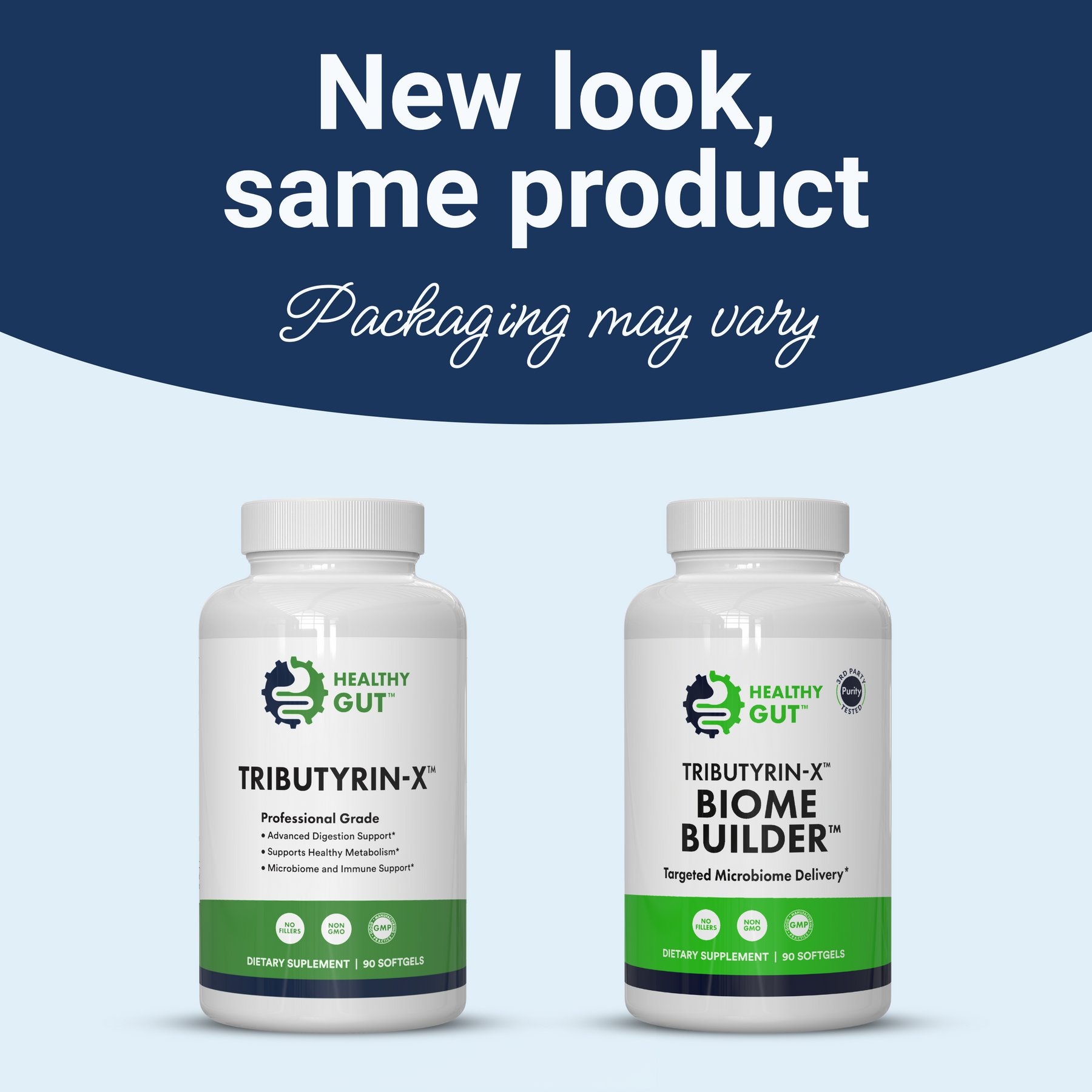 Two bottles HEALTHY GUT TRIBUTYRIN-X and HEALTHY GUT TRIBUTYRIN-X BIOME BUILDER, New look, same product. Packaging may vary.